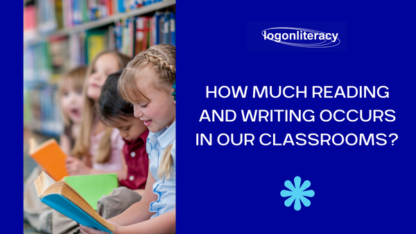 How much reading and writing occurs in our classrooms? - logonliteracy