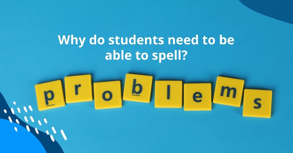 Why do students need to be able to spell?